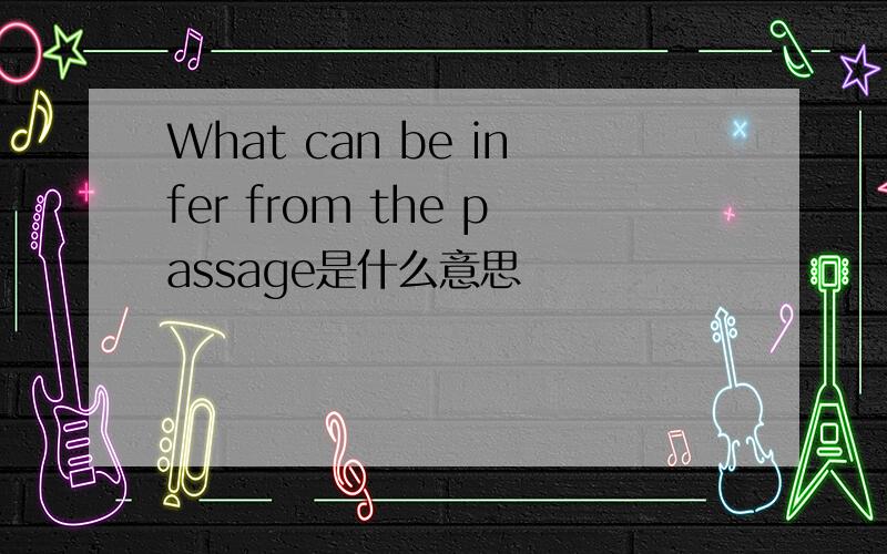 What can be infer from the passage是什么意思