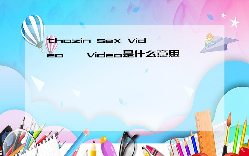 thazin sex video>>video是什么意思