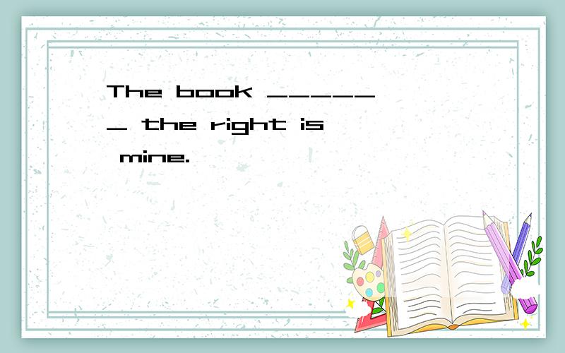 The book ______ the right is mine.