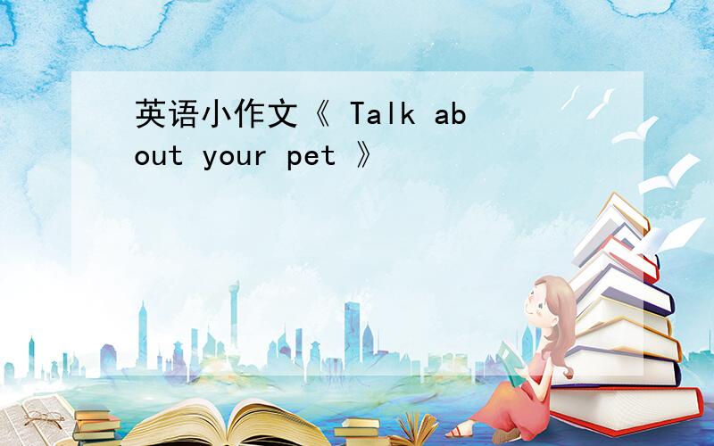 英语小作文《 Talk about your pet 》