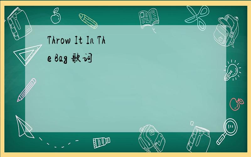 Throw It In The Bag 歌词