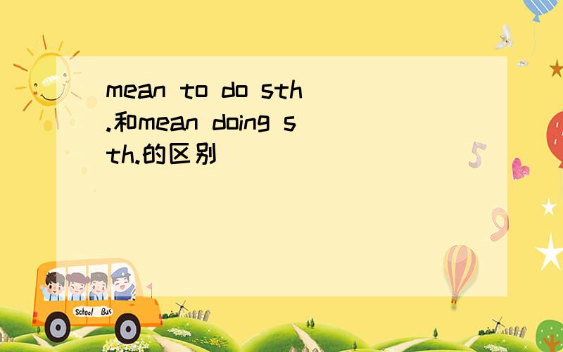 mean to do sth.和mean doing sth.的区别