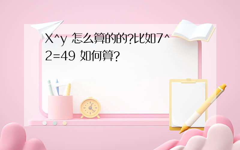 X^y 怎么算的的?比如7^2=49 如何算?