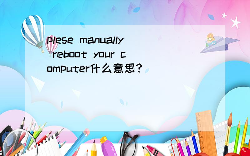 plese manually reboot your computer什么意思?