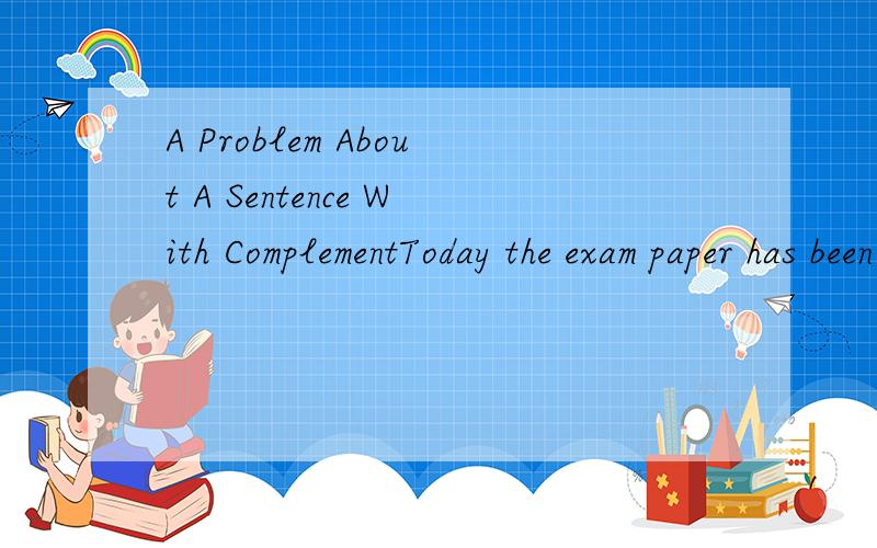 A Problem About A Sentence With ComplementToday the exam paper has been back to me,I've get seen a problem in my passage.The 