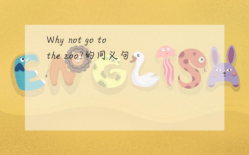 Why not go to the zoo?的同义句