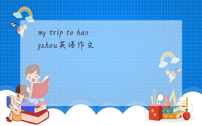 my trip to hangzhou英语作文