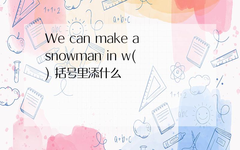 We can make a snowman in w( ) 括号里添什么