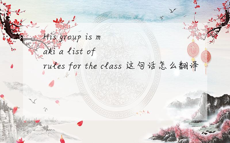 His group is maki a list of rules for the class 这句话怎么翻译