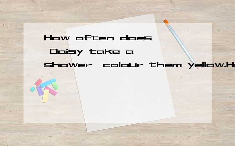 How often does Daisy take a shower,colour them yellow.How often does she brush her teeth.Colour them red啥意思