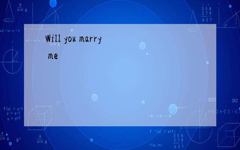 Will you marry me