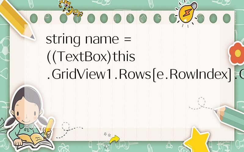 string name = ((TextBox)this.GridView1.Rows[e.RowIndex].Cells[0].Controls[0]).Text.ToString(); 这句话里的每个单词组合的是什么意思啊?谁能解释下呀