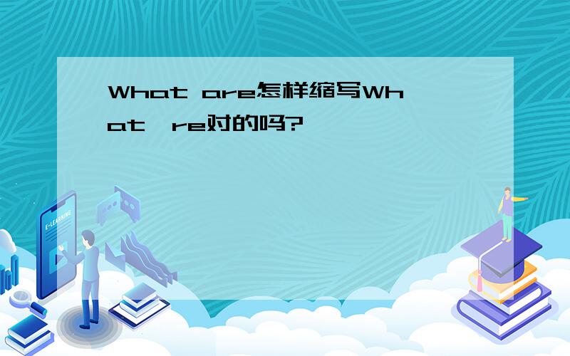 What are怎样缩写What're对的吗?